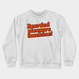 Bearded Pleasure Machine! Crewneck Sweatshirt